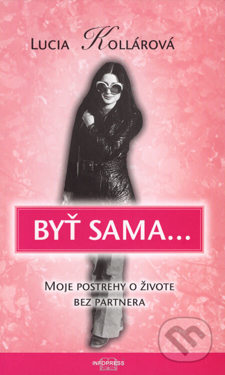Kniha: Byť sama... (Lucia Kollárová). Infopress, 2007 Kniha: Byť sama... (Lucia Kollárová). Infopress, 2007