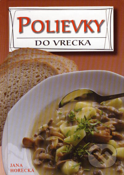 Kniha: Polievky do vrecka (Jana Horecká). Art Area, 2007 Kniha: Polievky do vrecka (Jana Horecká). Art Area, 2007