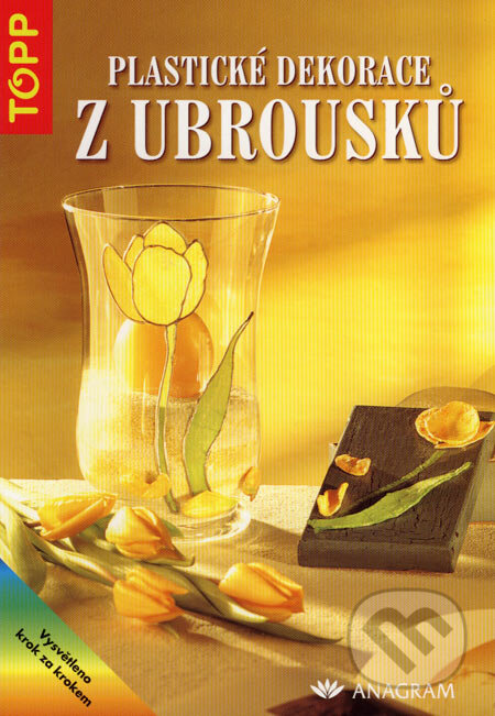 Kniha: Plastické dekorace z ubrousků (Anagram). Anagram, 2004 Kniha: Plastické dekorace z ubrousků (Anagram). Anagram, 2004