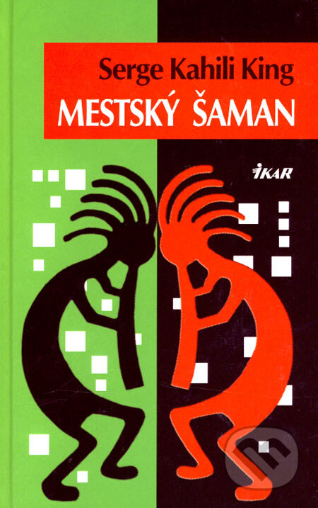 Kniha: Mestský šaman (Serge Kahili King). Ikar, 2007 Kniha: Mestský šaman (Serge Kahili King). Ikar, 2007