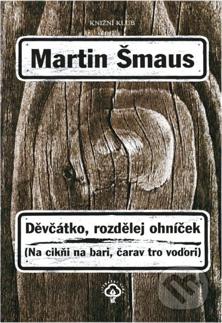 Kniha: Děvčátko, rozdělej ohníček (Na cikňi na bari, ...) (Martin Šmaus a Šmaus Martin). Knižní klub, 2005 Kniha: Děvčátko, rozdělej ohníček (Na cikňi na bari, ...) (Martin Šmaus a Šmaus Martin). Knižní klub, 2005