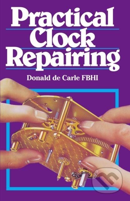 Kniha: Practical Clock Repairing (Donald De Carle). The Crowood, 1999 Kniha: Practical Clock Repairing (Donald De Carle). The Crowood, 1999