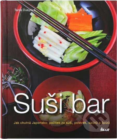 Kniha: Suši bar - Jak chutná Japonsko: požitek ze suši, polévek, salátů a špízů (Tanja (Tanja Dusyová). Ikar, 2010 Kniha: Suši bar - Jak chutná Japonsko: požitek ze suši, polévek, salátů a špízů (Tanja (Tanja Dusyová). Ikar, 2010
