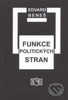 Kniha: Funkce politických stran (Edvard Beneš). Společnost Edvarda Beneše, 2013 Kniha: Funkce politických stran (Edvard Beneš). Společnost Edvarda Beneše, 2013