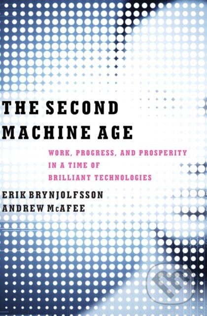 Kniha: The Second Machine Age (Andrew McAfee a Erik Brynjolfsson). W. W. Norton & Company, 2014 Kniha: The Second Machine Age (Andrew McAfee a Erik Brynjolfsson). W. W. Norton & Company, 2014