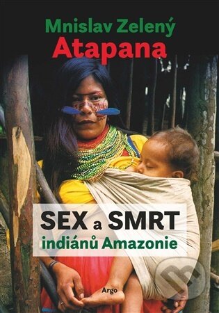 Kniha: Sex a smrt indiánů Amazonie (Mnislav Zelený-Atapana). Argo, 2026 Kniha: Sex a smrt indiánů Amazonie (Mnislav Zelený-Atapana). Argo, 2026