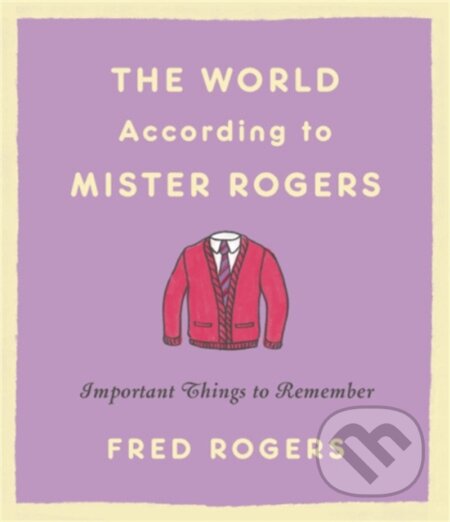 Kniha: The World According to Mister Rogers (Reissue) (Fred Rogers). , 2019 Kniha: The World According to Mister Rogers (Reissue) (Fred Rogers). , 2019