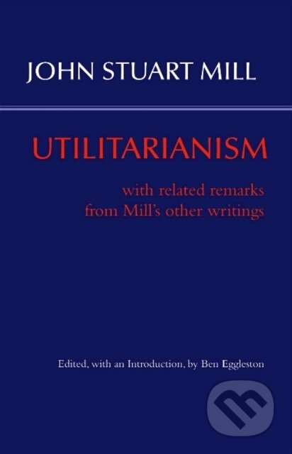Kniha: Utilitarianism (John Stuart Mill a Ben Eggleston). , 2017 Kniha: Utilitarianism (John Stuart Mill a Ben Eggleston). , 2017