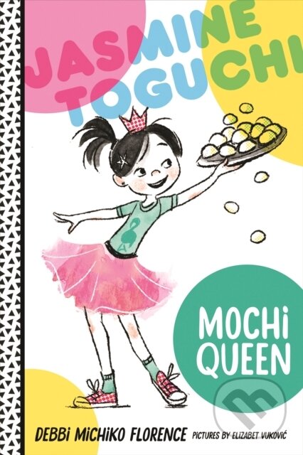 Kniha: Jasmine Toguchi, Mochi Queen (Debbi Michiko Florence). , 2017 Kniha: Jasmine Toguchi, Mochi Queen (Debbi Michiko Florence). , 2017