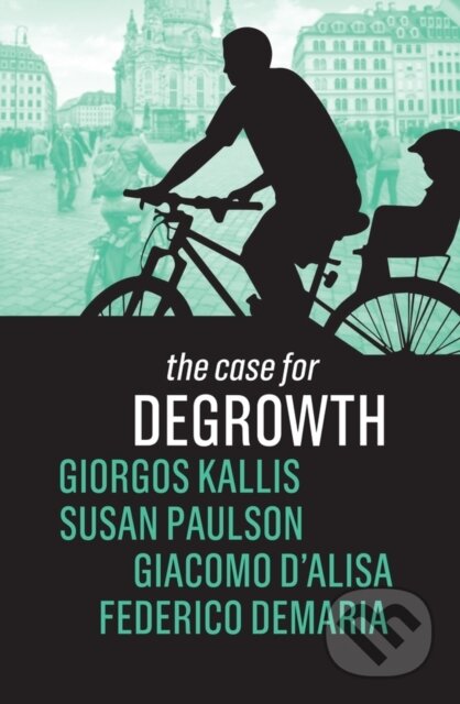 Kniha: The Case for Degrowth (Federico Demaria, Susan Paulson, Giorgos Kallis a Giacomo D'Alisa). Polity Press, 2020 Kniha: The Case for Degrowth (Federico Demaria, Susan Paulson, Giorgos Kallis a Giacomo D'Alisa). Polity Press, 2020