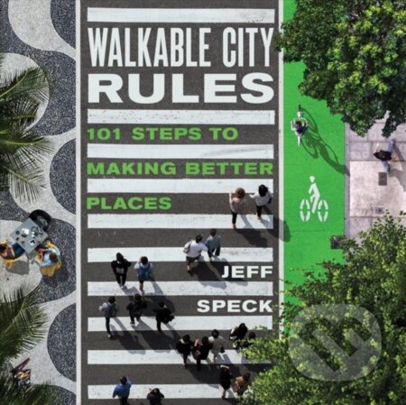Kniha: Walkable City Rules (Jeff Speck). Island Press, 2018 Kniha: Walkable City Rules (Jeff Speck). Island Press, 2018