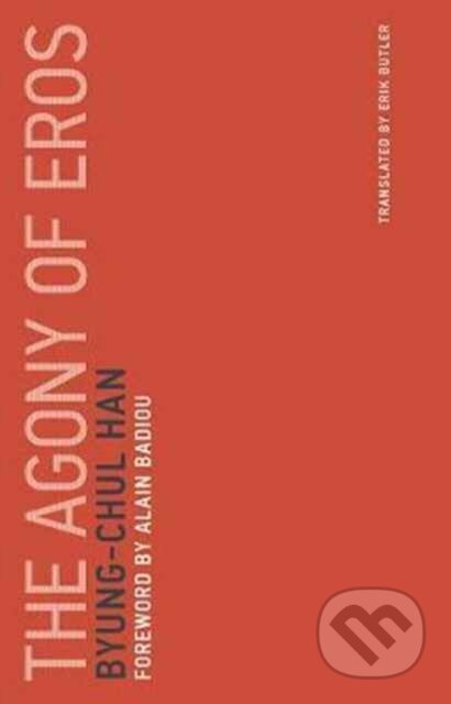 Kniha: The Agony of Eros (Byung-Chul Han). MIT Press, 2017 Kniha: The Agony of Eros (Byung-Chul Han). MIT Press, 2017