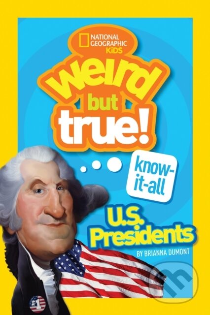 Kniha: Weird But True! Know-It-All US Presidents (Brianna Dumont a National Geographic Kids). National Geographic Kids, 2017 Kniha: Weird But True! Know-It-All US Presidents (Brianna Dumont a National Geographic Kids). National Geographic Kids, 2017