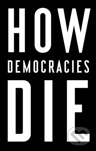 Kniha: How Democracies Die (Daniel Ziblatt a Steven Levitsky). Crown, 2019 Kniha: How Democracies Die (Daniel Ziblatt a Steven Levitsky). Crown, 2019