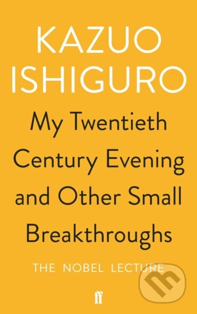 Kniha: My Twentieth Century Evening and Other Small Breakthroughs (Kazuo Ishiguro). Faber and Faber, 2017 Kniha: My Twentieth Century Evening and Other Small Breakthroughs (Kazuo Ishiguro). Faber and Faber, 2017