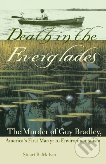 Kniha: Death in the Everglades (Stuart B. McIver). University Press of Florida, 2018 Kniha: Death in the Everglades (Stuart B. McIver). University Press of Florida, 2018
