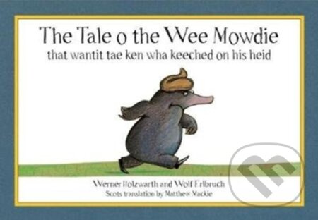 Kniha: The Tale o the Wee Mowdie that wantit tae ken wha keeched on his heid (Werner Holzwarth). , 2017 Kniha: The Tale o the Wee Mowdie that wantit tae ken wha keeched on his heid (Werner Holzwarth). , 2017