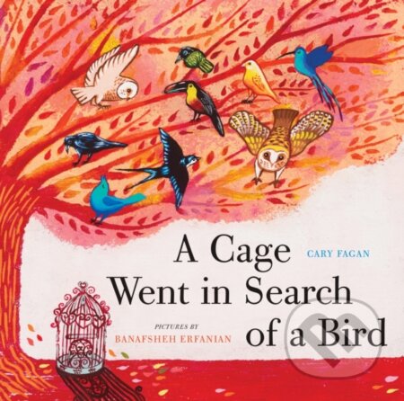 Kniha: A Cage Went in Search of a Bird (Cary Fagan). , 2017 Kniha: A Cage Went in Search of a Bird (Cary Fagan). , 2017