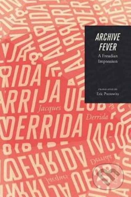 Kniha: Archive Fever (Jacques Derrida). University of Chicago, 2017 Kniha: Archive Fever (Jacques Derrida). University of Chicago, 2017