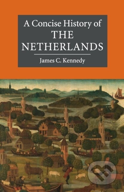 Kniha: A Concise History of the Netherlands (Kennedy James C.). Cambridge University Press, 2017 Kniha: A Concise History of the Netherlands (Kennedy James C.). Cambridge University Press, 2017