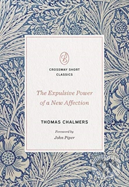Kniha: The Expulsive Power of a New Affection (Thomas Chalmers). Crossway Books, 2020 Kniha: The Expulsive Power of a New Affection (Thomas Chalmers). Crossway Books, 2020