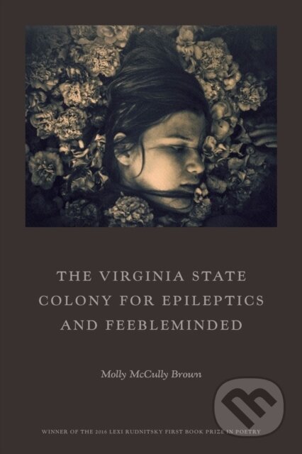 Kniha: The Virginia State Colony for Epileptics and Feebleminded (Molly McCully Brown). , 2017 Kniha: The Virginia State Colony for Epileptics and Feebleminded (Molly McCully Brown). , 2017