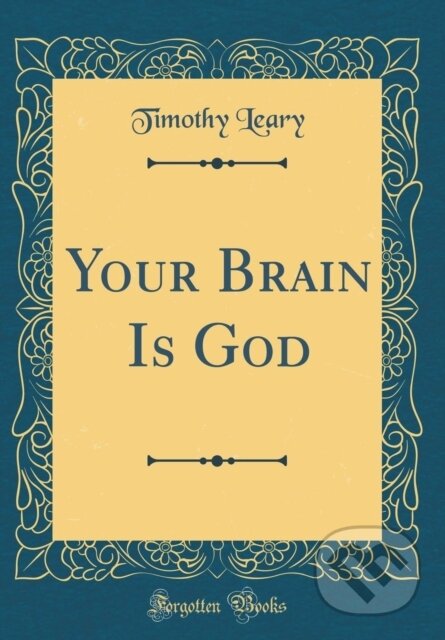 Kniha: Your Brain Is God (Timothy Leary). Forgotten Books, 2018 Kniha: Your Brain Is God (Timothy Leary). Forgotten Books, 2018