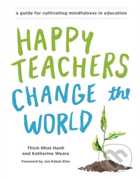 Kniha: Happy Teachers Change the World (Katherine Weare a Thich Nhat Hanh). Parallax, 2017 Kniha: Happy Teachers Change the World (Katherine Weare a Thich Nhat Hanh). Parallax, 2017