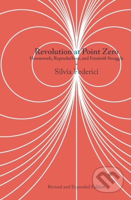 Kniha: Revolution at Point Zero (2nd. Edition) (Silvia Federici). PM, 2020 Kniha: Revolution at Point Zero (2nd. Edition) (Silvia Federici). PM, 2020
