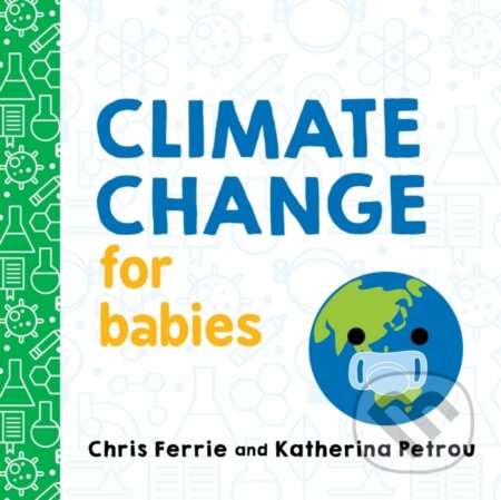 Kniha: Climate Change for Babies (Chris Ferrie a Katherina Petrou). , 2020 Kniha: Climate Change for Babies (Chris Ferrie a Katherina Petrou). , 2020