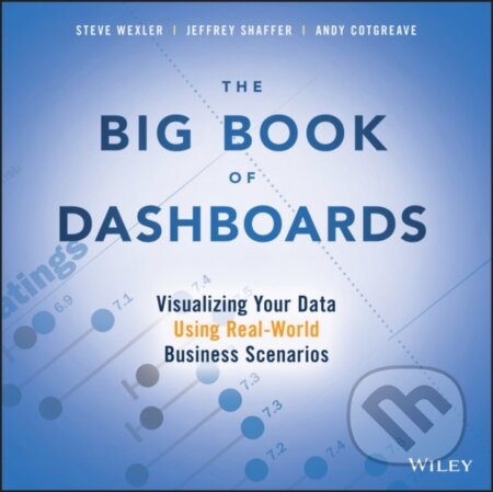 Kniha: The Big Book of Dashboards (Andy Cotgreave, Steve Wexler a Jeffrey Shaffer). John Wiley & Sons, 2017 Kniha: The Big Book of Dashboards (Andy Cotgreave, Steve Wexler a Jeffrey Shaffer). John Wiley & Sons, 2017