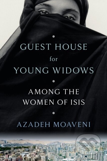 Kniha: Guest House for Young Widows (Azadeh Moaveni). Random House, 2019 Kniha: Guest House for Young Widows (Azadeh Moaveni). Random House, 2019