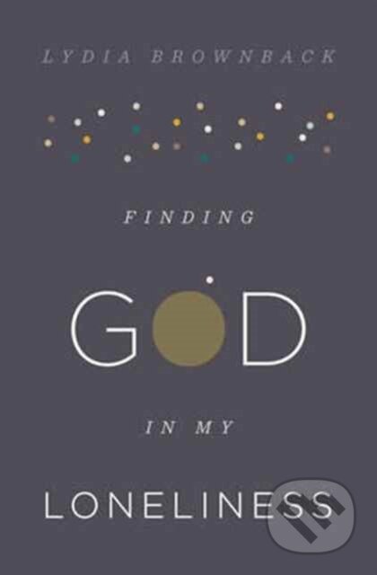 Kniha: Finding God in My Loneliness (Brownback Lydia). Crossway Books, 2017 Kniha: Finding God in My Loneliness (Brownback Lydia). Crossway Books, 2017