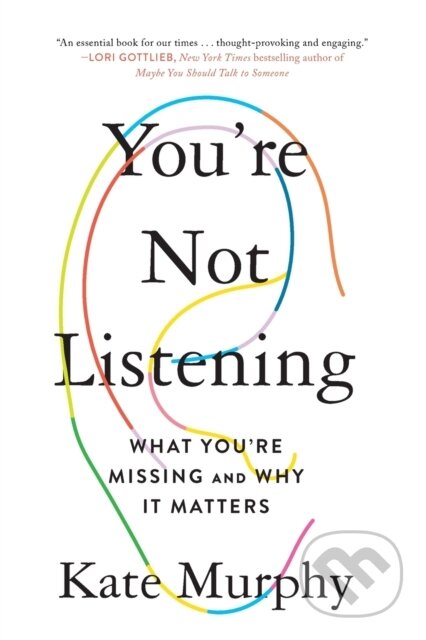 Kniha: You're Not Listening (Kate Murphy). Celadon Books, 2021 Kniha: You're Not Listening (Kate Murphy). Celadon Books, 2021