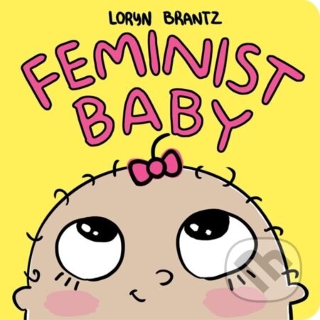 Kniha: Feminist Baby (Loryn Brantz). Hyperion, 2017 Kniha: Feminist Baby (Loryn Brantz). Hyperion, 2017