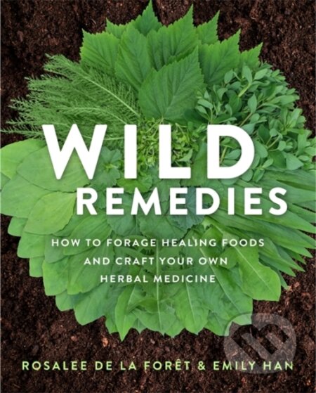 Kniha: Wild Remedies (Emily Han a Rosalee De La Foret). Hay House, 2020 Kniha: Wild Remedies (Emily Han a Rosalee De La Foret). Hay House, 2020