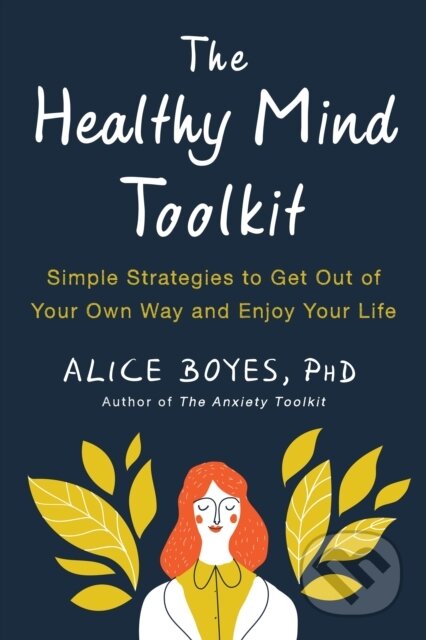 Kniha: The Healthy Mind Toolkit (Alice Boyes). , 2018 Kniha: The Healthy Mind Toolkit (Alice Boyes). , 2018