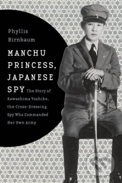 Kniha: Manchu Princess, Japanese Spy (Phyllis Birnbaum). Columbia University Press, 2017 Kniha: Manchu Princess, Japanese Spy (Phyllis Birnbaum). Columbia University Press, 2017