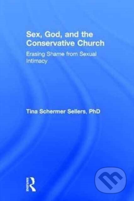 Kniha: Sex, God, and the Conservative Church (Tina Schermer Sellers). Routledge, 2017 Kniha: Sex, God, and the Conservative Church (Tina Schermer Sellers). Routledge, 2017
