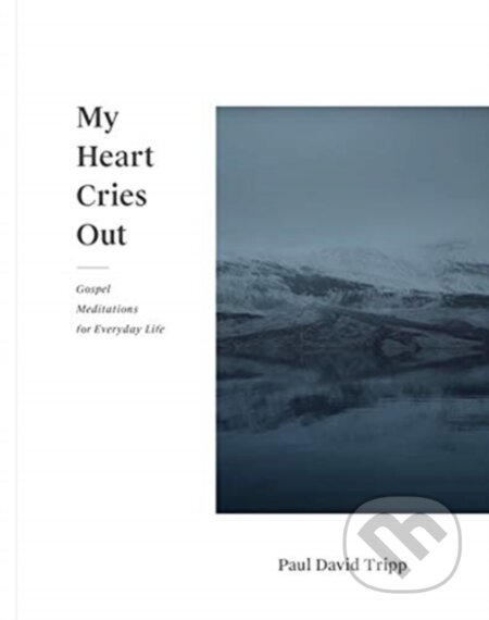 Kniha: My Heart Cries Out (Paul David Tripp). Crossway Books, 2019 Kniha: My Heart Cries Out (Paul David Tripp). Crossway Books, 2019