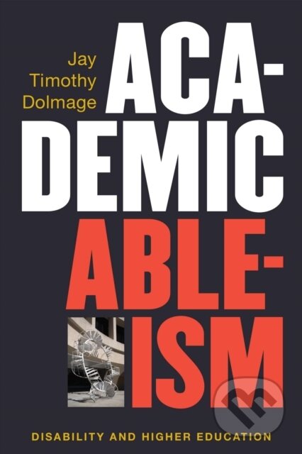 Kniha: Academic Ableism (Jay T. Dolmage). The University of Michigan Press, 2017 Kniha: Academic Ableism (Jay T. Dolmage). The University of Michigan Press, 2017