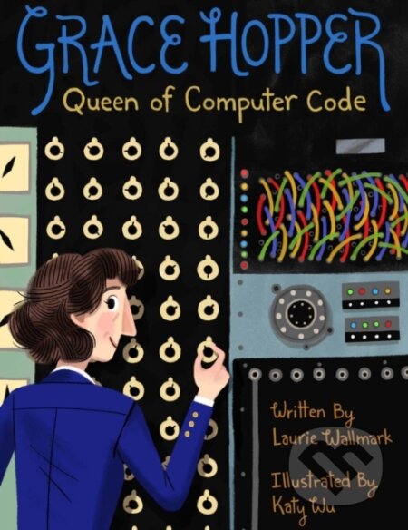 Kniha: Grace Hopper (Laurie Wallmark). , 2017 Kniha: Grace Hopper (Laurie Wallmark). , 2017