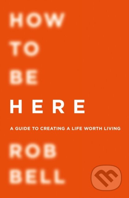 Kniha: How To Be Here (Rob Bell). William Collins, 2017 Kniha: How To Be Here (Rob Bell). William Collins, 2017