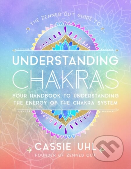Kniha: The Zenned Out Guide to Understanding Chakras (Cassie Uhl). Rock Point, 2020 Kniha: The Zenned Out Guide to Understanding Chakras (Cassie Uhl). Rock Point, 2020