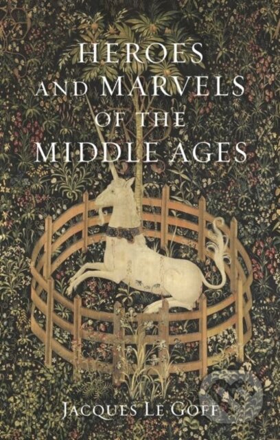 Kniha: Heroes and Marvels of the Middle Ages (Goff Jacques Le). Reaktion Books, 2020 Kniha: Heroes and Marvels of the Middle Ages (Goff Jacques Le). Reaktion Books, 2020