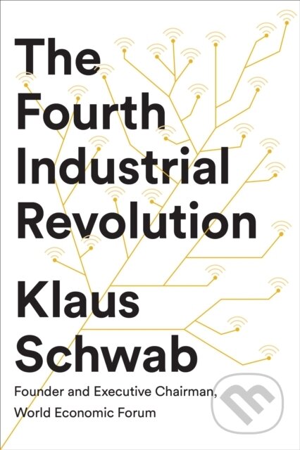 Kniha: The Fourth Industrial Revolution (Klaus Schwab). , 2017 Kniha: The Fourth Industrial Revolution (Klaus Schwab). , 2017