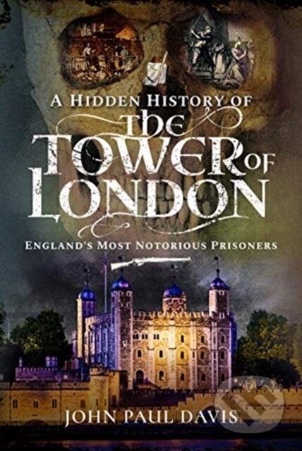 Kniha: A Hidden History of the Tower of London (John Paul Davis). Pen & Sword History, 2020 Kniha: A Hidden History of the Tower of London (John Paul Davis). Pen & Sword History, 2020