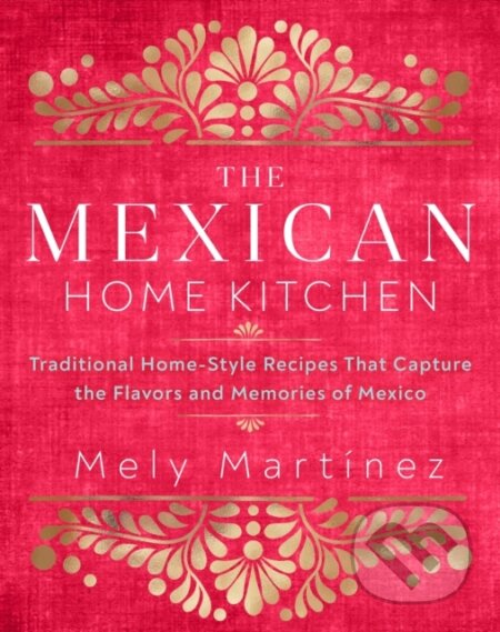 Kniha: The Mexican Home Kitchen (Mely Martinez). Rock Point, 2020 Kniha: The Mexican Home Kitchen (Mely Martinez). Rock Point, 2020