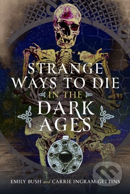 Kniha: Strange Ways to Die in the Dark Ages (Carrie Ingram-Gettins a Emily Bush). Pen and Sword, 2026 Kniha: Strange Ways to Die in the Dark Ages (Carrie Ingram-Gettins a Emily Bush). Pen and Sword, 2026