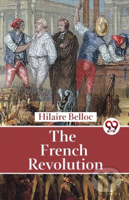Kniha: The French Revolution (Hilaire Belloc). Double 9 Books LLP, 2023 Kniha: The French Revolution (Hilaire Belloc). Double 9 Books LLP, 2023